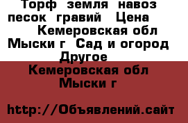 Торф, земля, навоз, песок, гравий › Цена ­ 1 500 - Кемеровская обл., Мыски г. Сад и огород » Другое   . Кемеровская обл.,Мыски г.